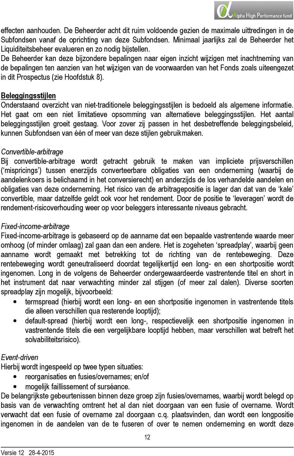 De Beheerder kan deze bijzondere bepalingen naar eigen inzicht wijzigen met inachtneming van de bepalingen ten aanzien van het wijzigen van de voorwaarden van het Fonds zoals uiteengezet in dit