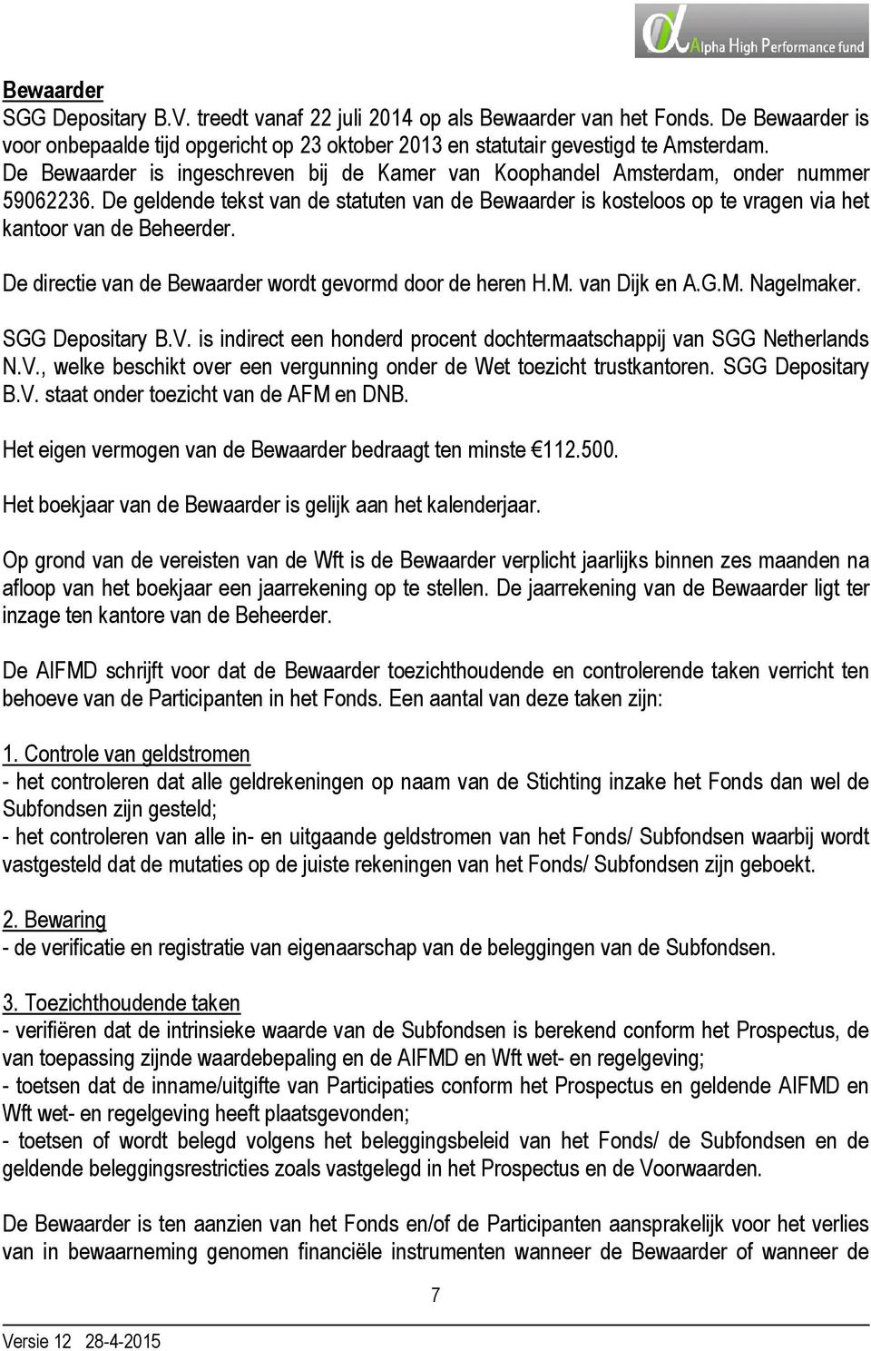 De geldende tekst van de statuten van de Bewaarder is kosteloos op te vragen via het kantoor van de Beheerder. De directie van de Bewaarder wordt gevormd door de heren H.M. van Dijk en A.G.M. Nagelmaker.