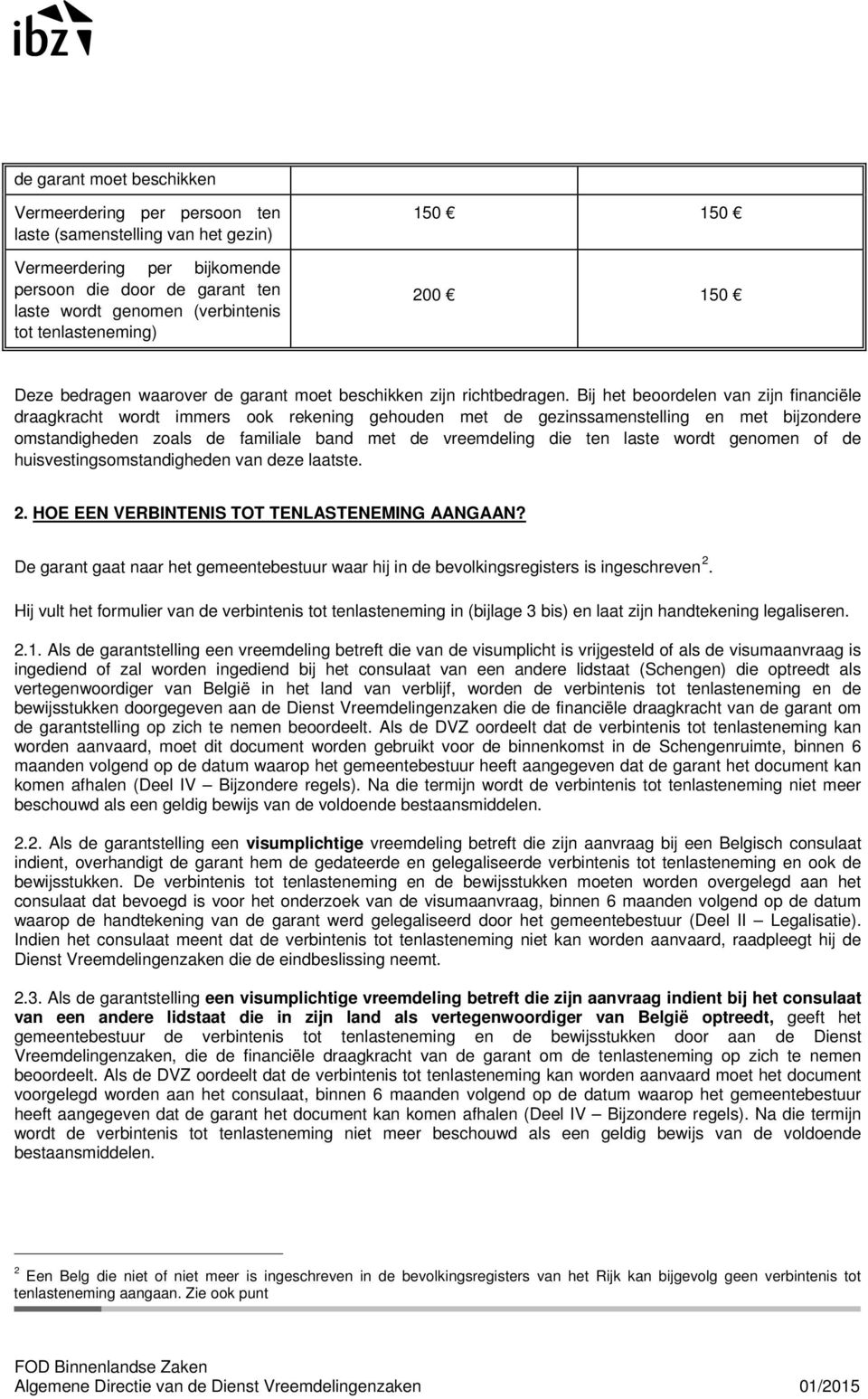 Bij het beoordelen van zijn financiële draagkracht wordt immers ook rekening gehouden met de gezinssamenstelling en met bijzondere omstandigheden zoals de familiale band met de vreemdeling die ten