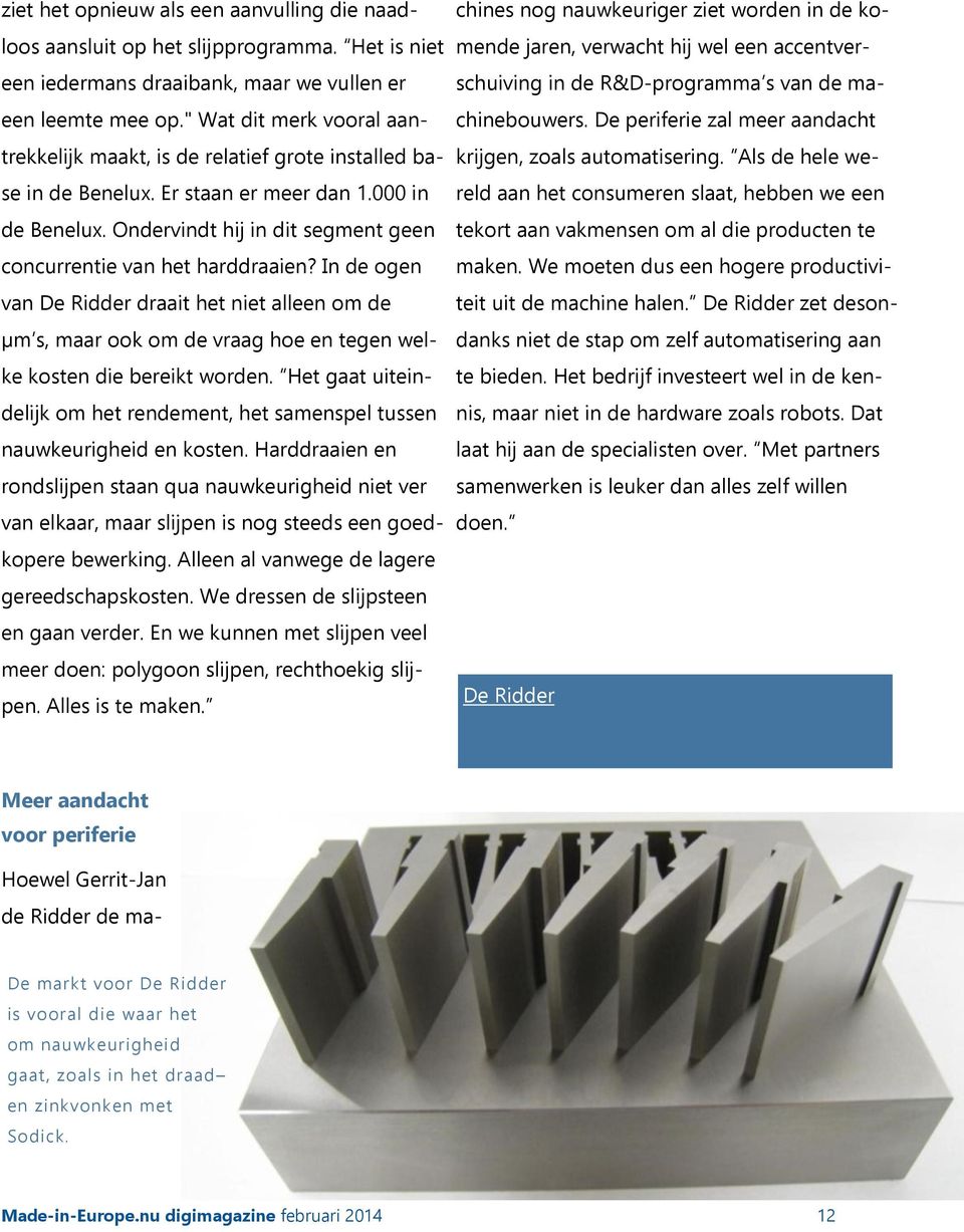 Ondervindt hij in dit segment geen concurrentie van het harddraaien? In de ogen van De Ridder draait het niet alleen om de µm s, maar ook om de vraag hoe en tegen welke kosten die bereikt worden.