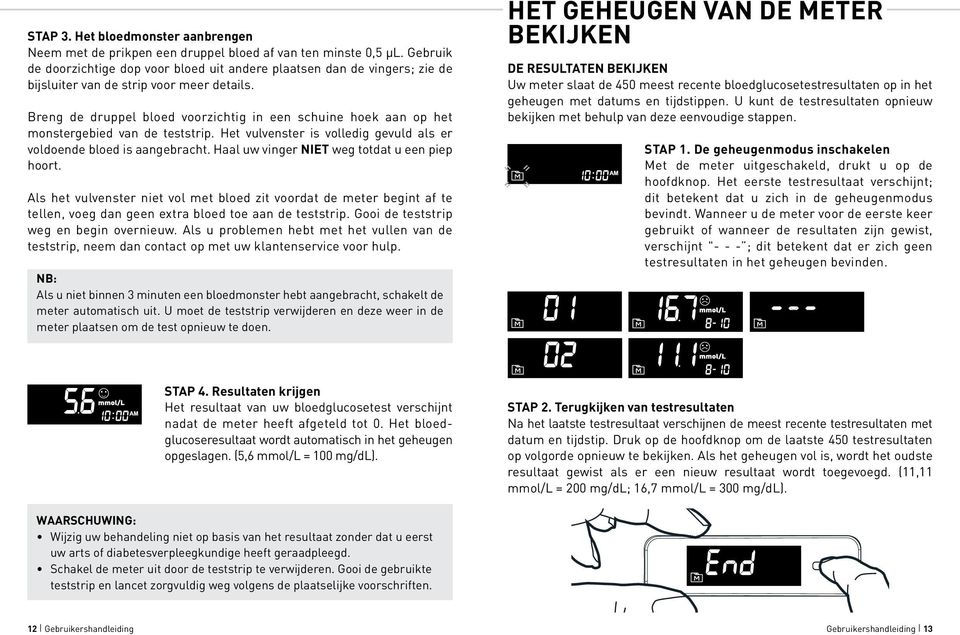 Breng de druppel bloed voorzichtig in een schuine hoek aan op het monstergebied van de teststrip. Het vulvenster is volledig gevuld als er voldoende bloed is aangebracht.