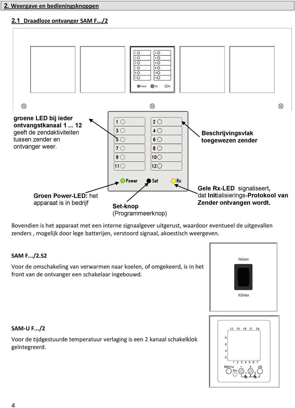 Bovendien is het apparaat met een interne signaalgever uitgerust, waardoor eventueel de uitgevallen zenders, mogelijk door lege batterijen, verstoord signaal, akoestisch weergeven. SAM F.../2.