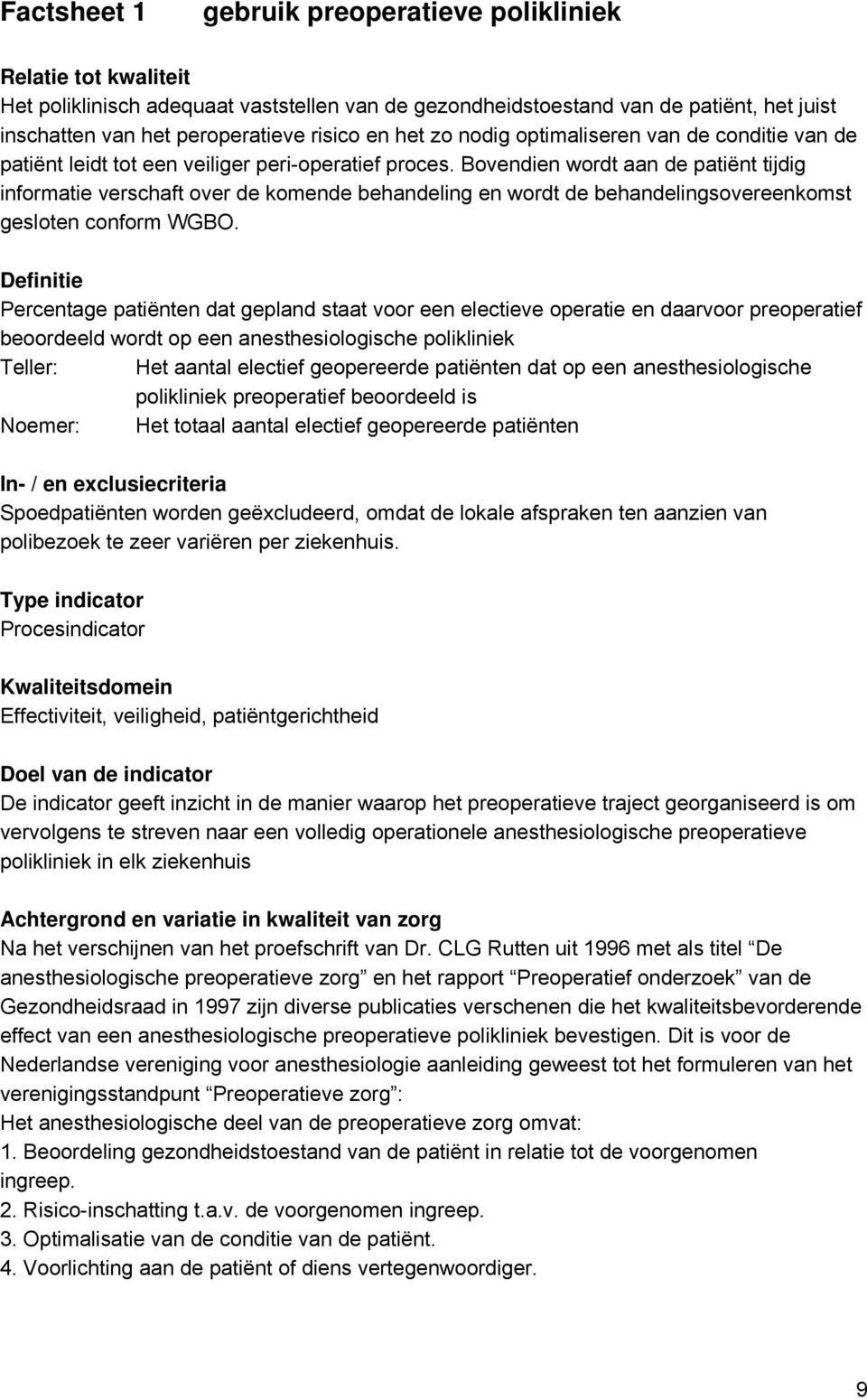 Bovendien wordt aan de patiënt tijdig informatie verschaft over de komende behandeling en wordt de behandelingsovereenkomst gesloten conform WGBO.