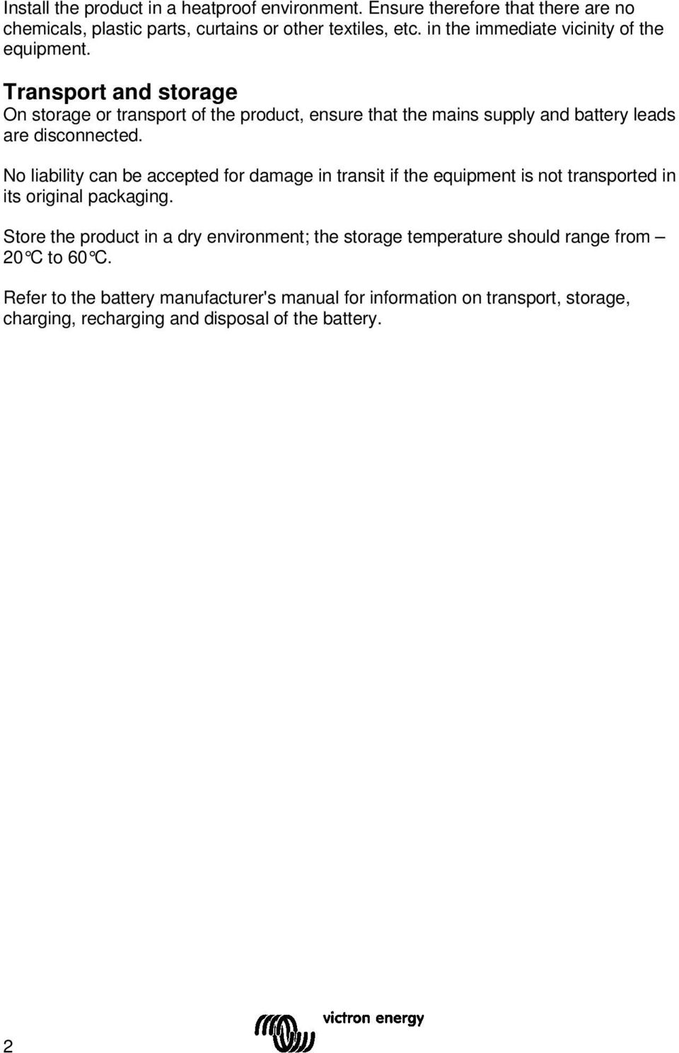 Transport and storage On storage or transport of the product, ensure that the mains supply and battery leads are discnected.