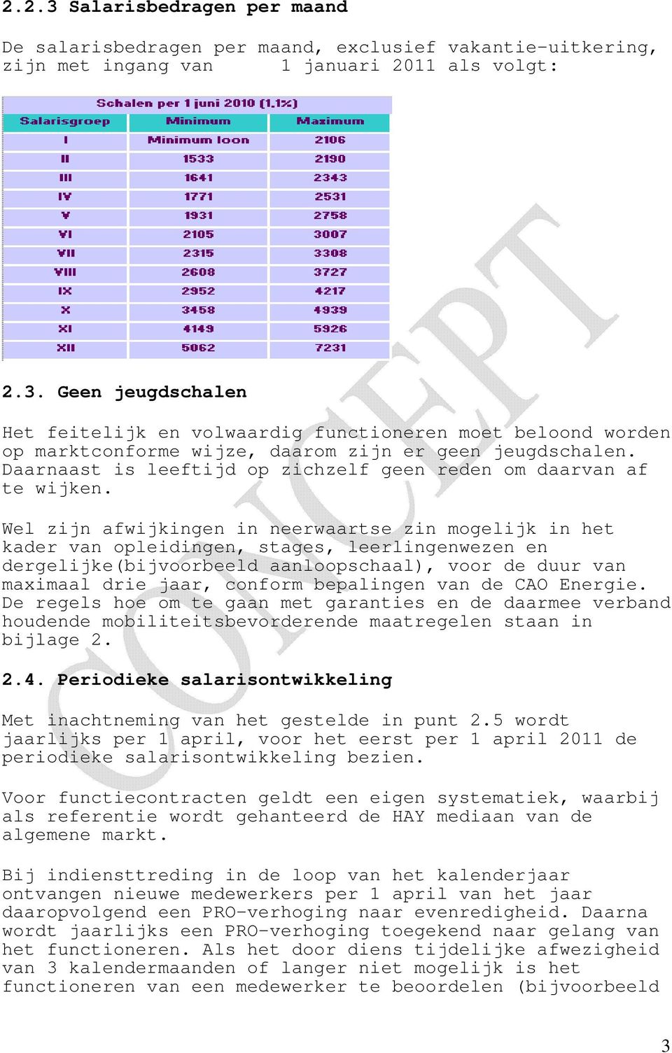 Wel zijn afwijkingen in neerwaartse zin mogelijk in het kader van opleidingen, stages, leerlingenwezen en dergelijke(bijvoorbeeld aanloopschaal), voor de duur van maximaal drie jaar, conform