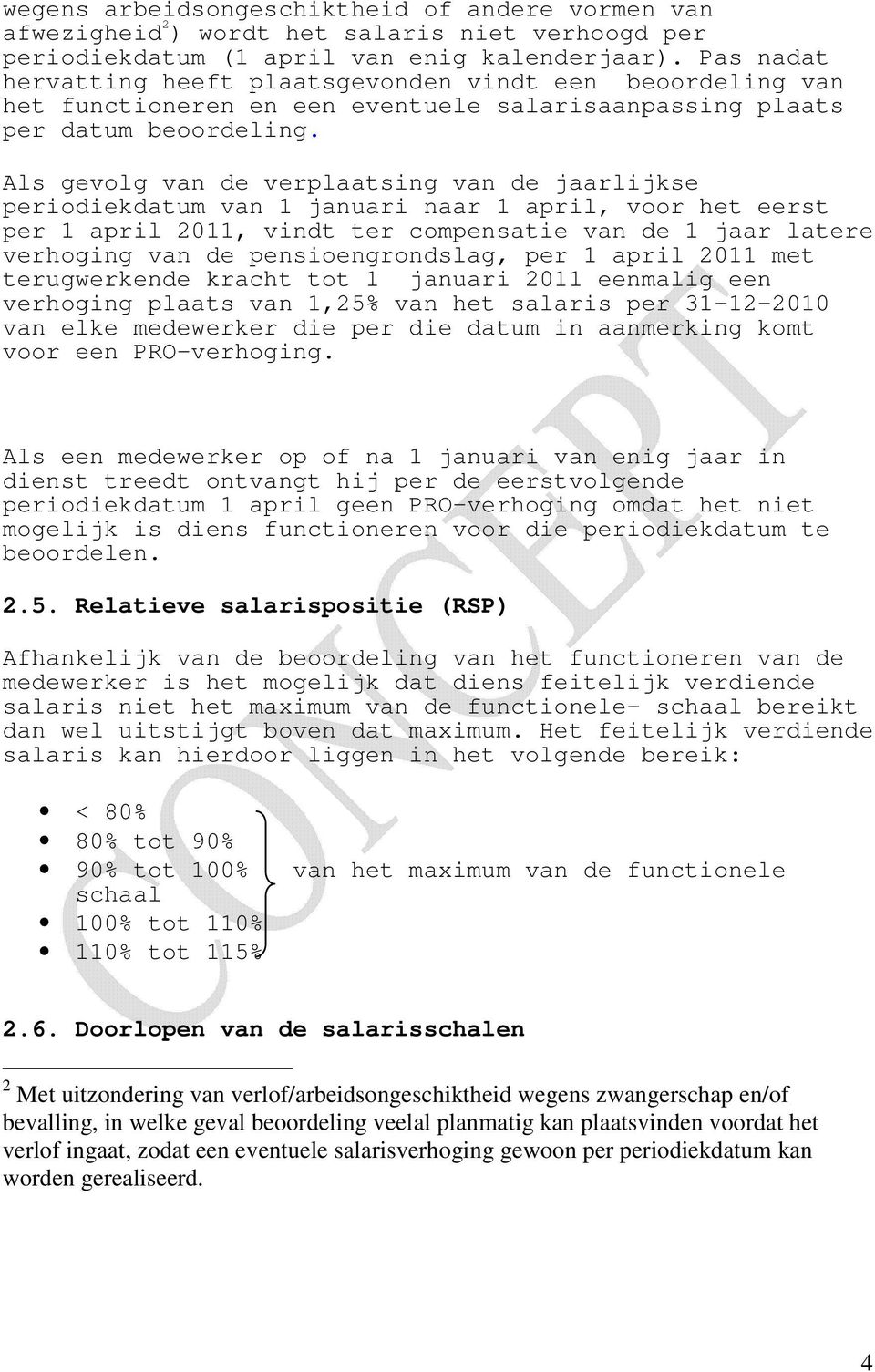 Als gevolg van de verplaatsing van de jaarlijkse periodiekdatum van 1 januari naar 1 april, voor het eerst per 1 april 2011, vindt ter compensatie van de 1 jaar latere verhoging van de