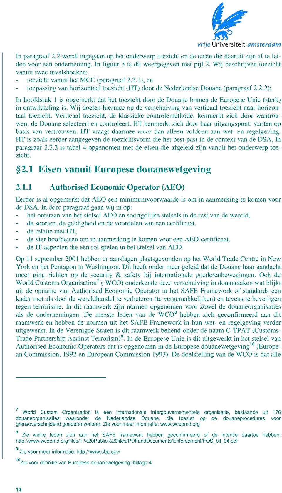 2.1), en - toepassing van horizontaal toezicht (HT) door de Nederlandse Douane (paragraaf 2.2.2); In hoofdstuk 1 is opgemerkt dat het toezicht door de Douane binnen de Europese Unie (sterk) in ontwikkeling is.
