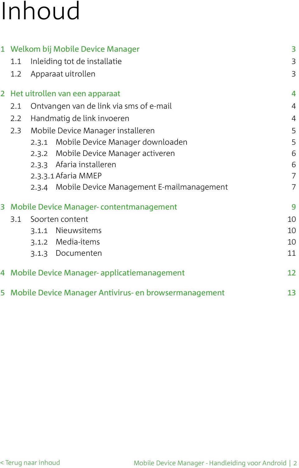 3.3 Afaria installeren 6 2.3.3.1 Afaria MMEP 7 2.3.4 Mobile Device Management E-mailmanagement 7 3 Mobile Device Manager- contentmanagement 9 3.1 Soorten content 10 3.1.1 Nieuwsitems 10 3.