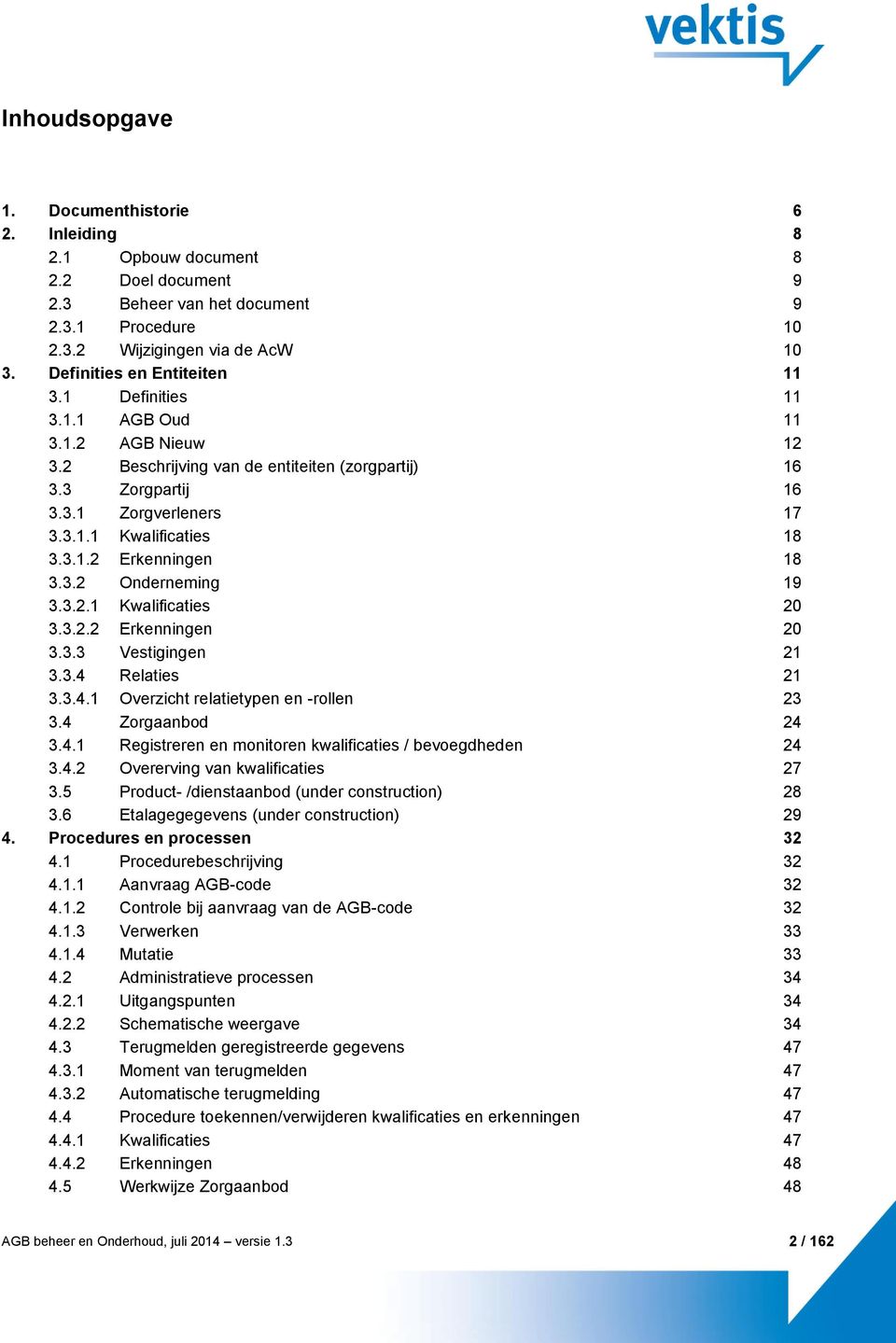 3.1.2 Erkenningen 18 3.3.2 Onderneming 19 3.3.2.1 Kwalificaties 20 3.3.2.2 Erkenningen 20 3.3.3 Vestigingen 21 3.3.4 Relaties 21 3.3.4.1 Overzicht relatietypen en -rollen 23 3.4 Zorgaanbod 24 3.4.1 Registreren en monitoren kwalificaties / bevoegdheden 24 3.