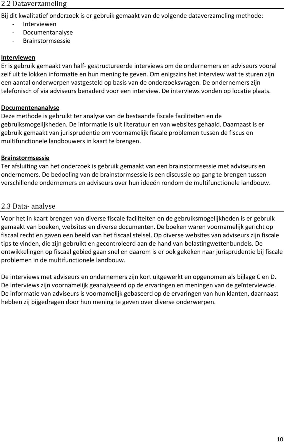 Om enigszins het interview wat te sturen zijn een aantal onderwerpen vastgesteld op basis van de onderzoeksvragen. De ondernemers zijn telefonisch of via adviseurs benaderd voor een interview.