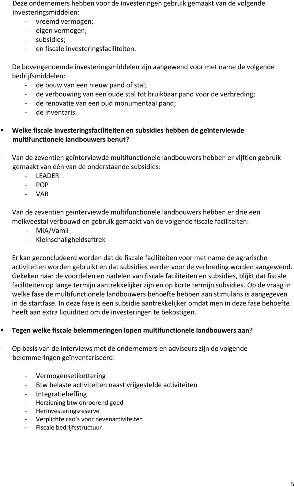 verbreding; - de renovatie van een oud monumentaal pand; - de inventaris. Welke fiscale investeringsfaciliteiten en subsidies hebben de geïnterviewde multifunctionele landbouwers benut?