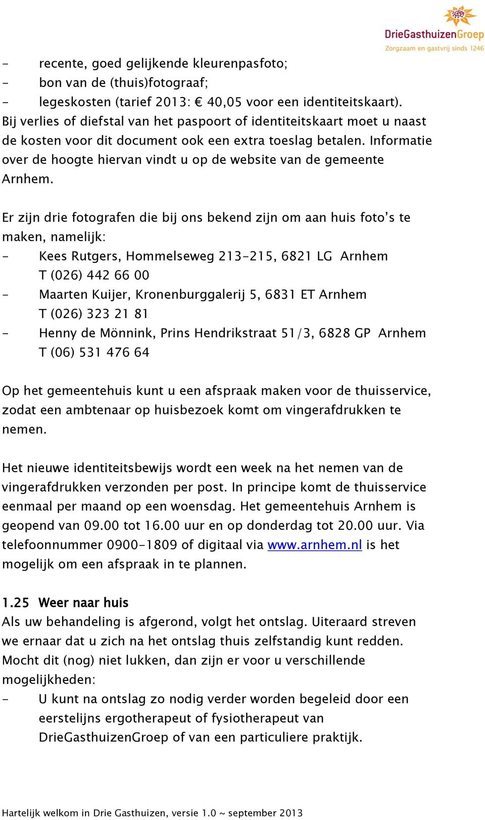 Informatie over de hoogte hiervan vindt u op de website van de gemeente Arnhem.
