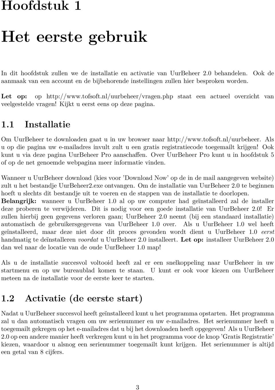 Kijkt u eerst eens op deze pagina. 1.1 Installatie Om UurBeheer te downloaden gaat u in uw browser naar http://www.tofsoft.nl/uurbeheer.