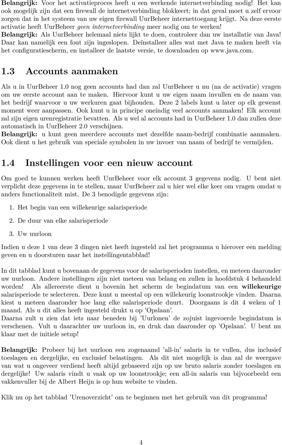 Na deze eerste activatie heeft UurBeheer geen internetverbinding meer nodig om te werken! Belangrijk: Als UurBeheer helemaal niets lijkt te doen, controleer dan uw installatie van Java!