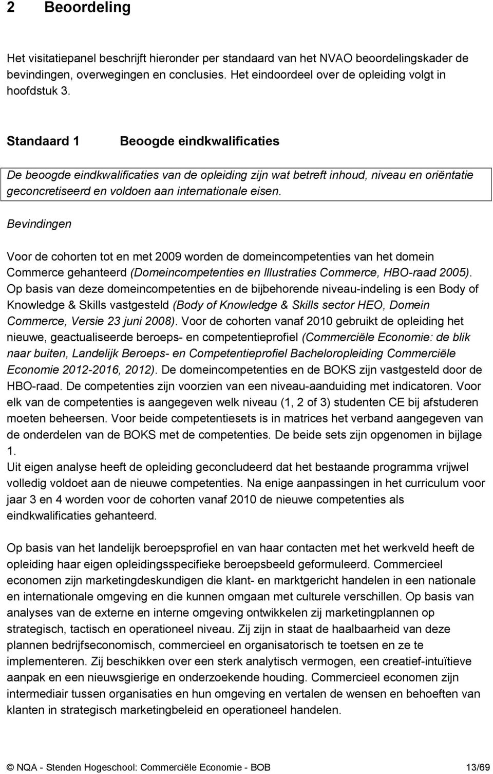 Bevindingen Voor de cohorten tot en met 2009 worden de domeincompetenties van het domein Commerce gehanteerd (Domeincompetenties en Illustraties Commerce, HBO-raad 2005).