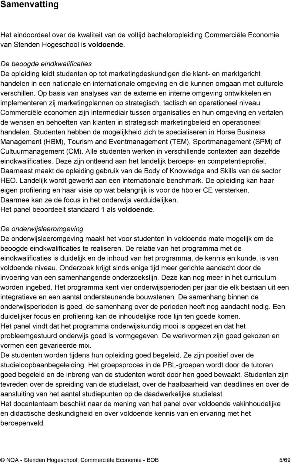 culturele verschillen. Op basis van analyses van de externe en interne omgeving ontwikkelen en implementeren zij marketingplannen op strategisch, tactisch en operationeel niveau.