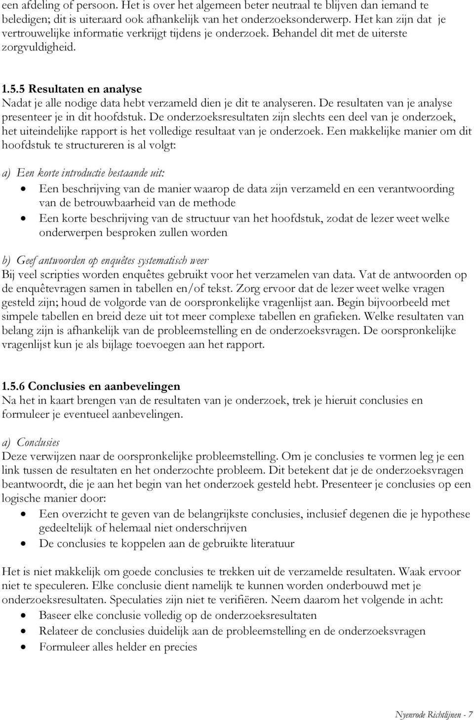 5 Resultaten en analyse Nadat je alle nodige data hebt verzameld dien je dit te analyseren. De resultaten van je analyse presenteer je in dit hoofdstuk.