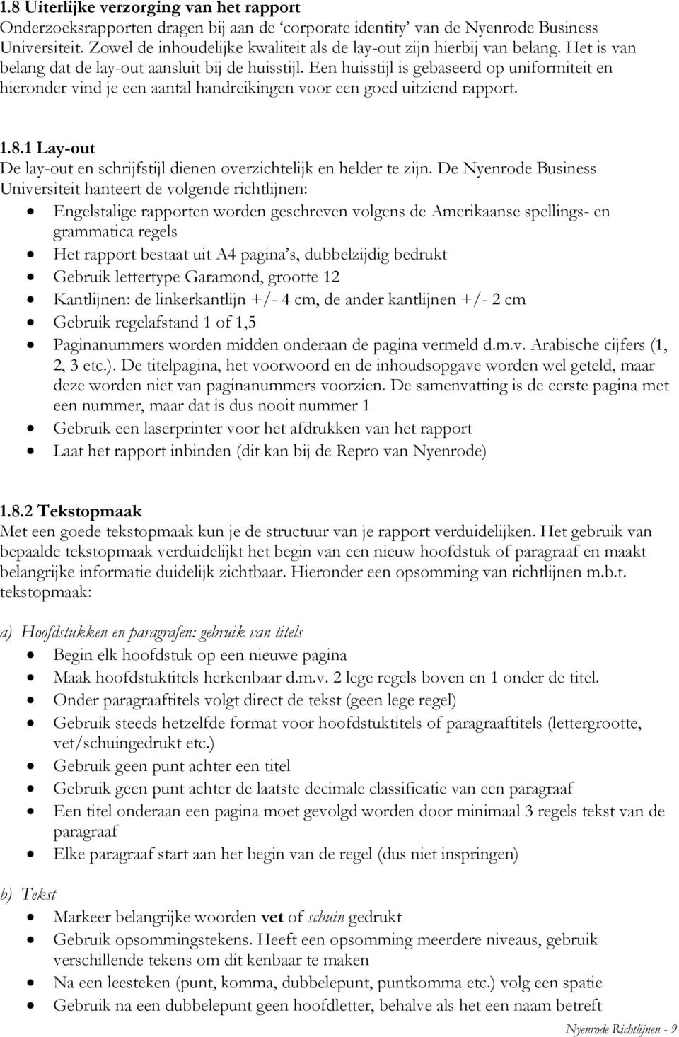 Een huisstijl is gebaseerd op uniformiteit en hieronder vind je een aantal handreikingen voor een goed uitziend rapport. 1.8.