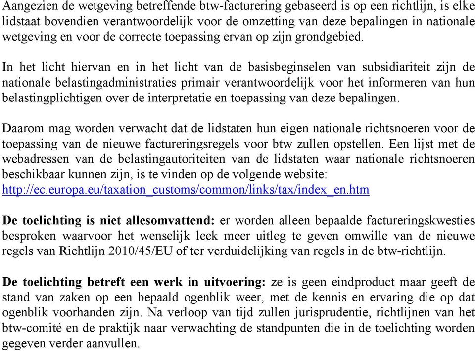 In het licht hiervan en in het licht van de basisbeginselen van subsidiariteit zijn de nationale belastingadministraties primair verantwoordelijk voor het informeren van hun belastingplichtigen over