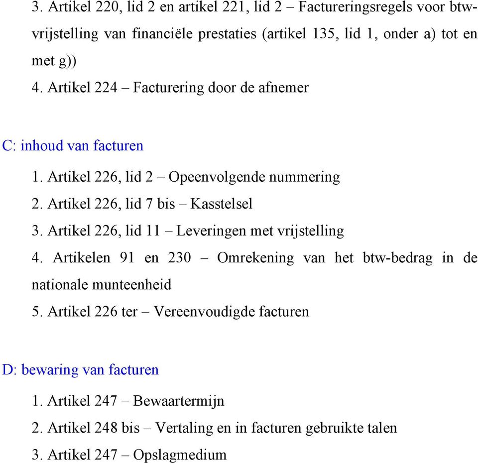 Artikel 226, lid 11 Leveringen met vrijstelling 4. Artikelen 91 en 230 Omrekening van het btw-bedrag in de nationale munteenheid 5.