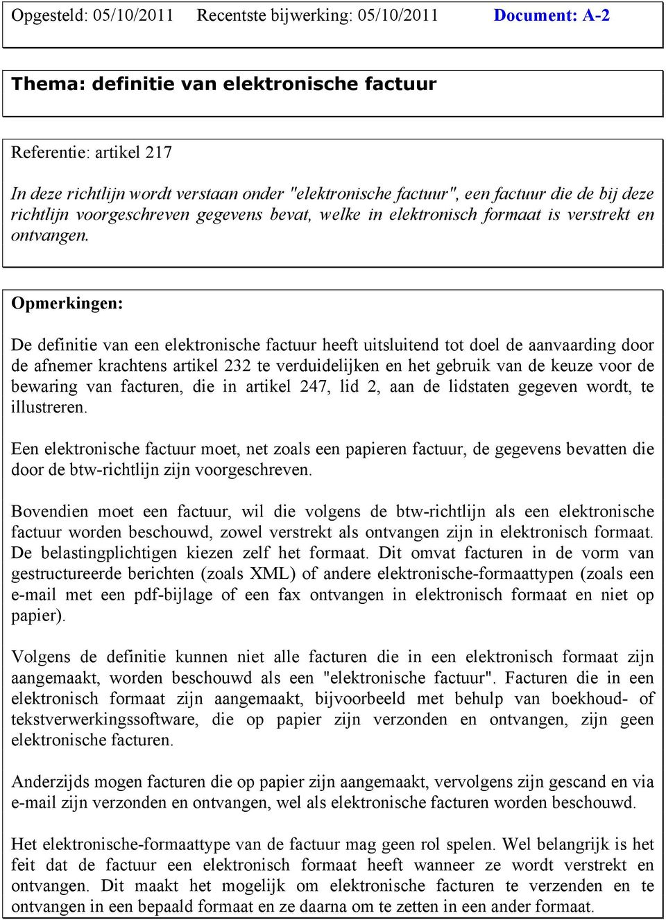 De definitie van een elektronische factuur heeft uitsluitend tot doel de aanvaarding door de afnemer krachtens artikel 232 te verduidelijken en het gebruik van de keuze voor de bewaring van facturen,