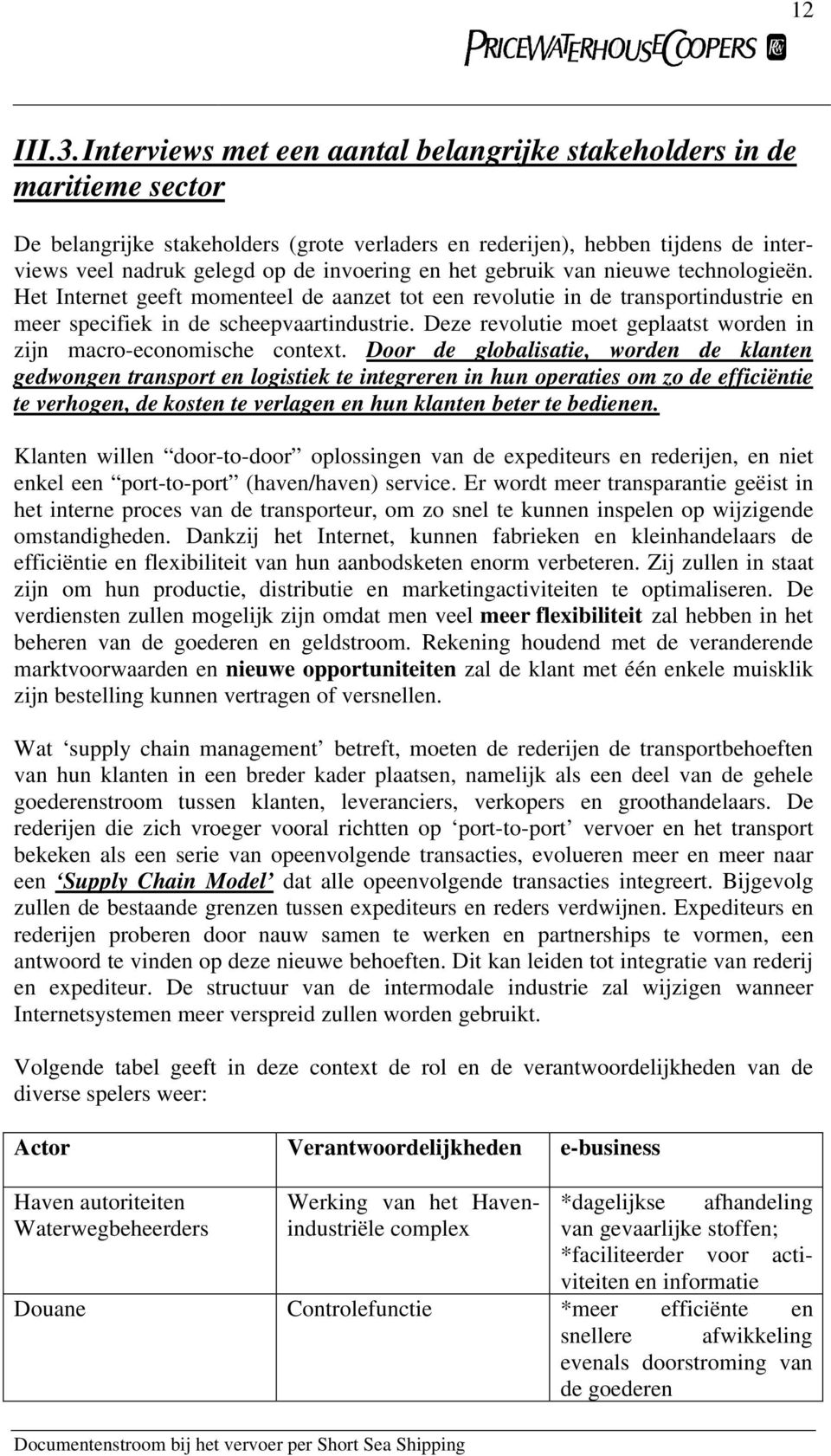 en het gebruik van nieuwe technologieën. Het Internet geeft momenteel de aanzet tot een revolutie in de transportindustrie en meer specifiek in de scheepvaartindustrie.