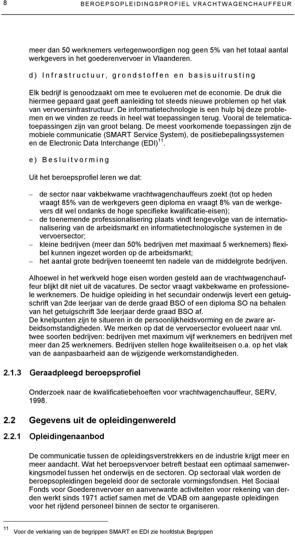 De druk die hiermee gepaard gaat geeft aanleiding tot steeds nieuwe problemen op het vlak van vervoersinfrastructuur.