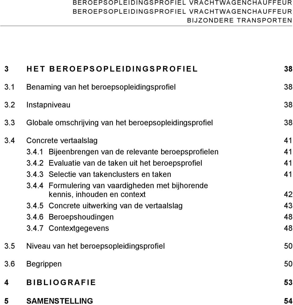 4.3 Selectie van takenclusters en taken 41 3.4.4 Formulering van vaardigheden met bijhorende kennis, inhouden en context 42 3.4.5 Concrete uitwerking van de vertaalslag 43 3.