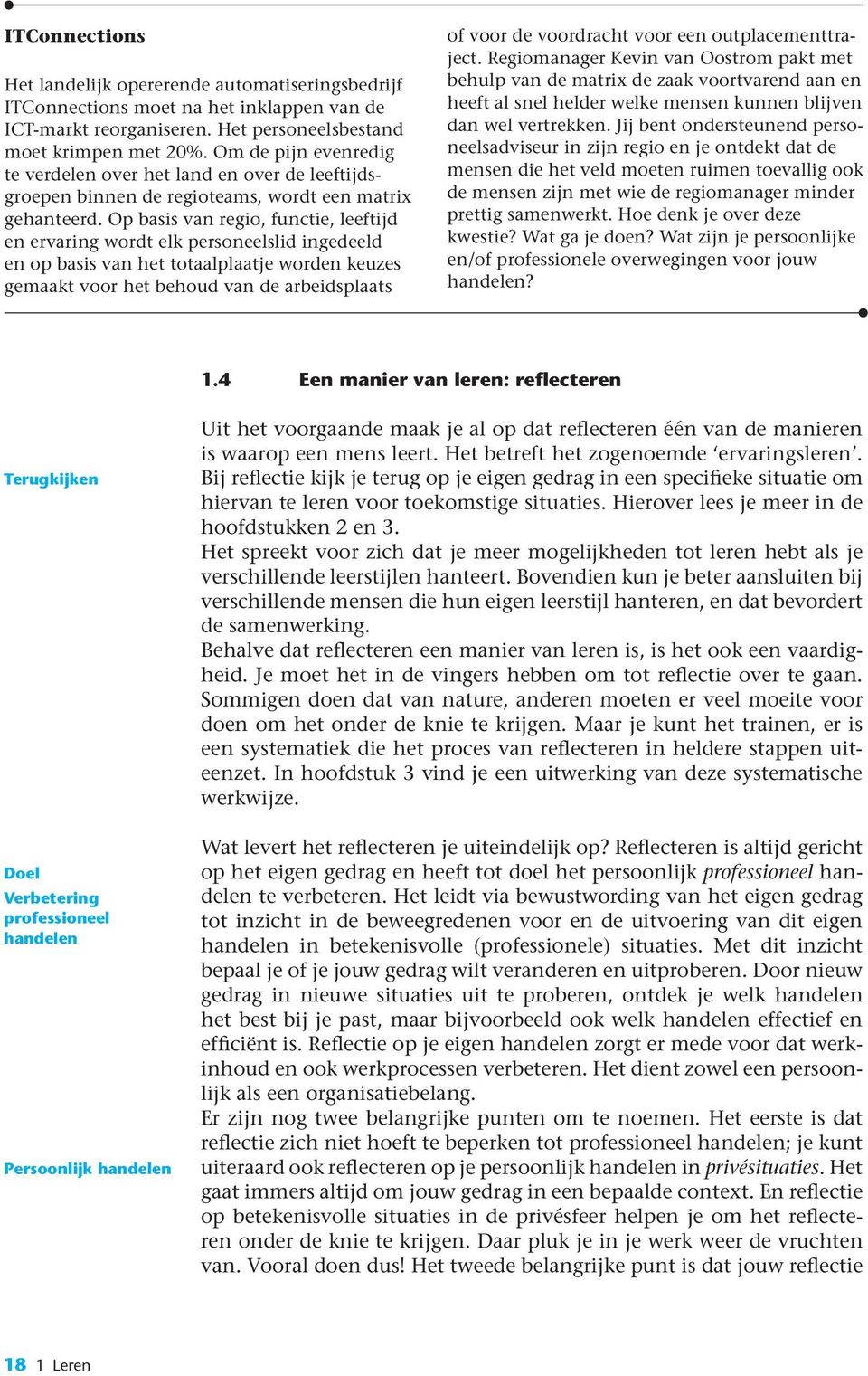 Op basis van regio, functie, leeftijd en ervaring wordt elk personeelslid ingedeeld en op basis van het totaalplaatje worden keuzes gemaakt voor het behoud van de arbeidsplaats of voor de voordracht