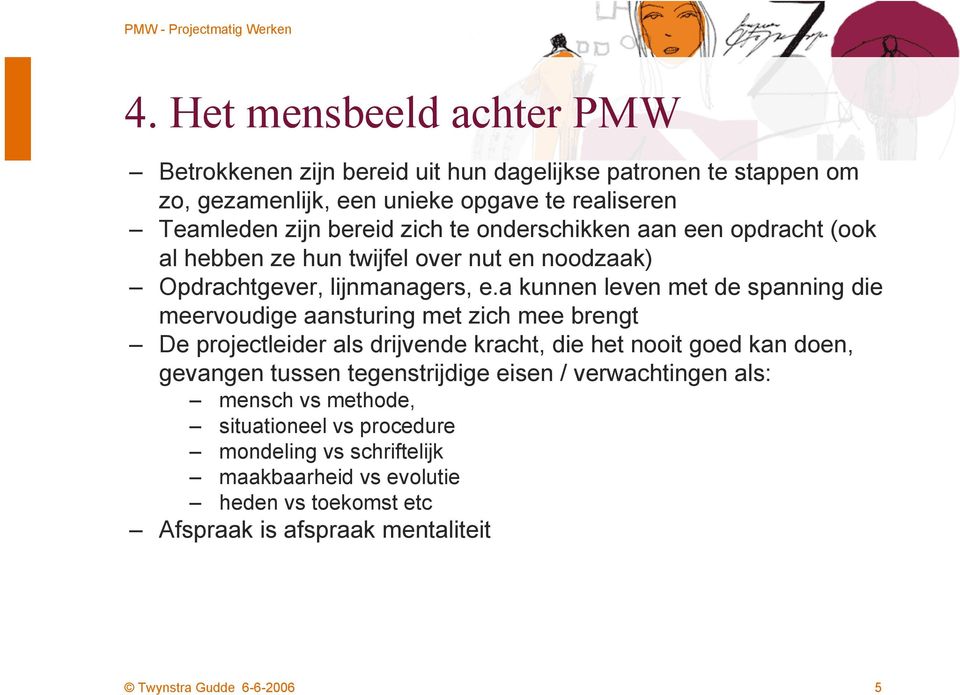 a kunnen leven met de spanning die meervoudige aansturing met zich mee brengt De projectleider als drijvende kracht, die het nooit goed kan doen, gevangen