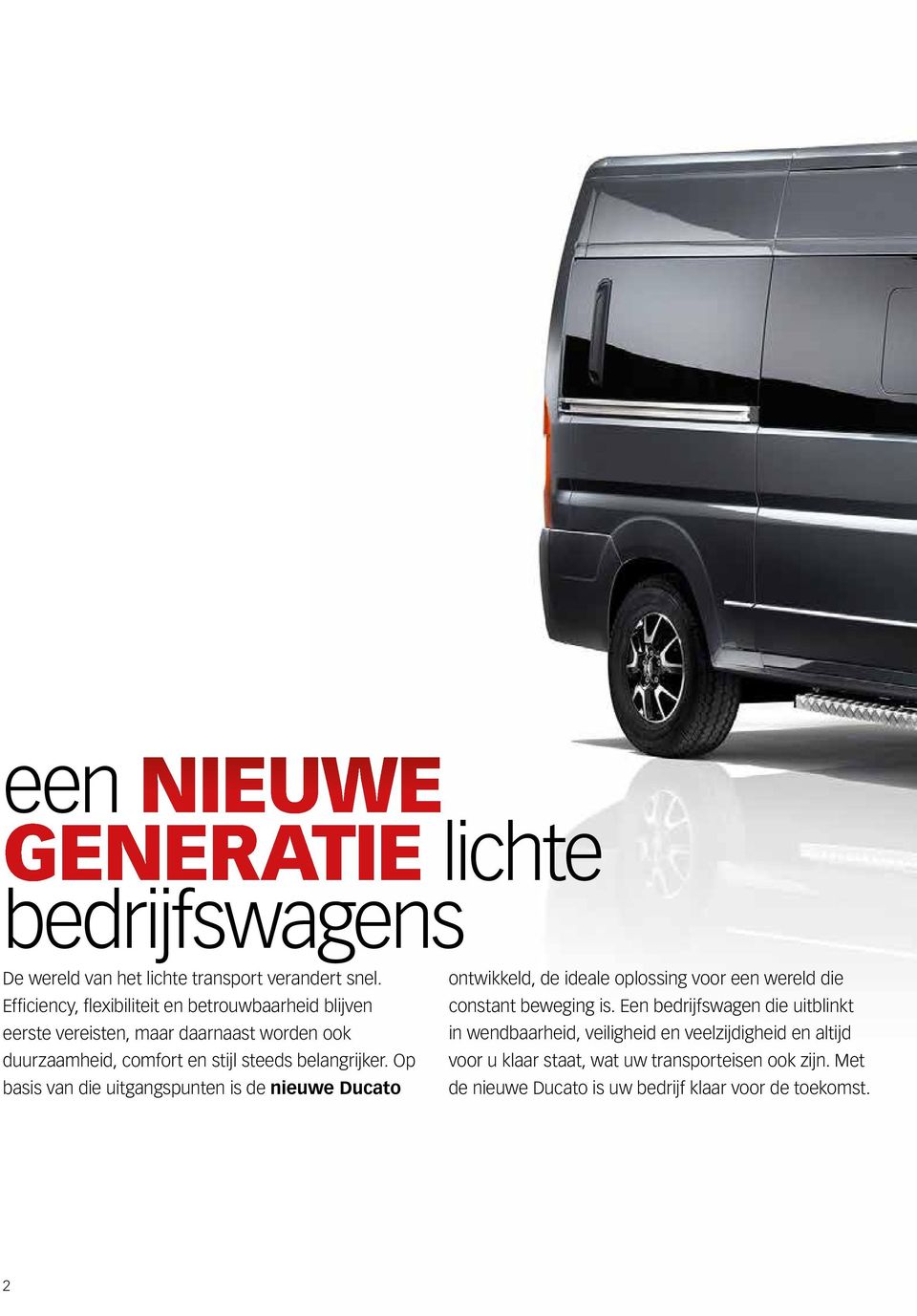 belangrijker. Op basis van die uitgangspunten is de nieuwe Ducato ontwikkeld, de ideale oplossing voor een wereld die constant beweging is.