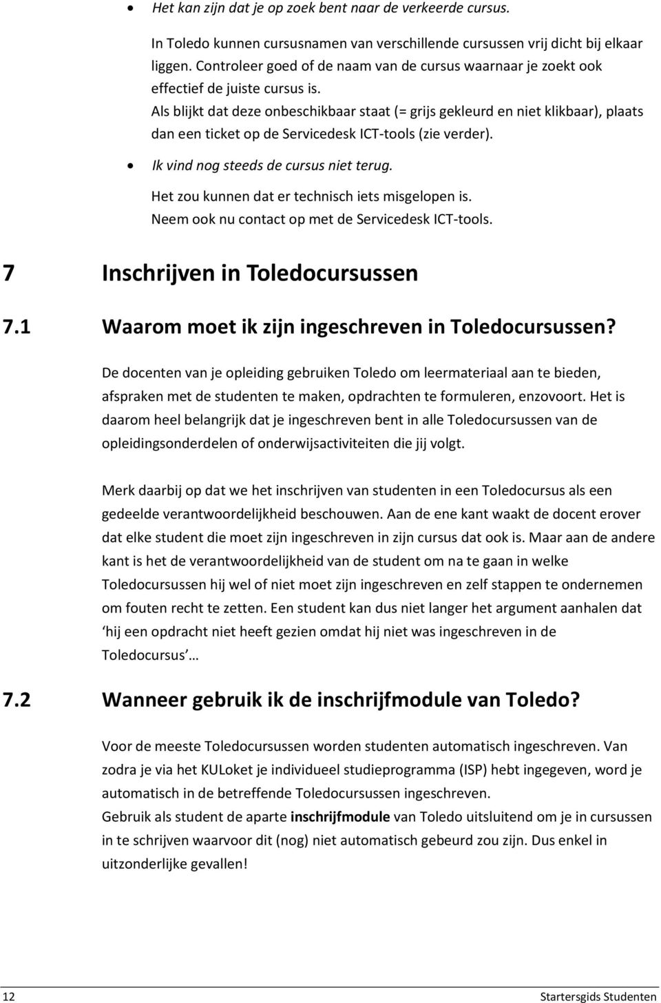 Als blijkt dat deze onbeschikbaar staat (= grijs gekleurd en niet klikbaar), plaats dan een ticket op de Servicedesk ICT-tools (zie verder). Ik vind nog steeds de cursus niet terug.