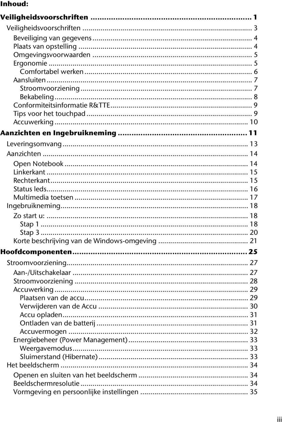 .. 14 Open Notebook... 14 Linkerkant... 15 Rechterkant... 15 Status leds... 16 Multimedia toetsen... 17 Ingebruikneming... 18 Zo start u:... 18 Stap 1... 18 Stap 3.