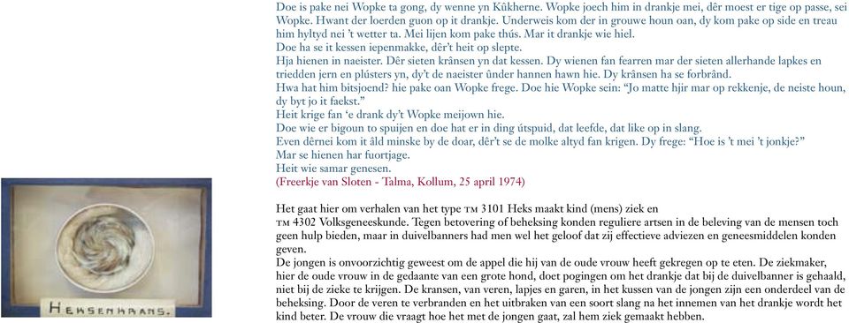 Hja hienen in naeister. Dêr sieten krânsen yn dat kessen. Dy wienen fan fearren mar der sieten allerhande lapkes en triedden jern en plústers yn, dy t de naeister ûnder hannen hawn hie.