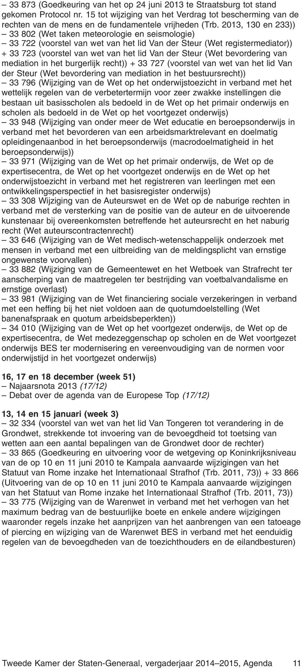 bevordering van mediation in het burgerlijk recht)) + 33 727 (voorstel van wet van het lid Van der Steur (Wet bevordering van mediation in het bestuursrecht)) 33 796 (Wijziging van de Wet op het