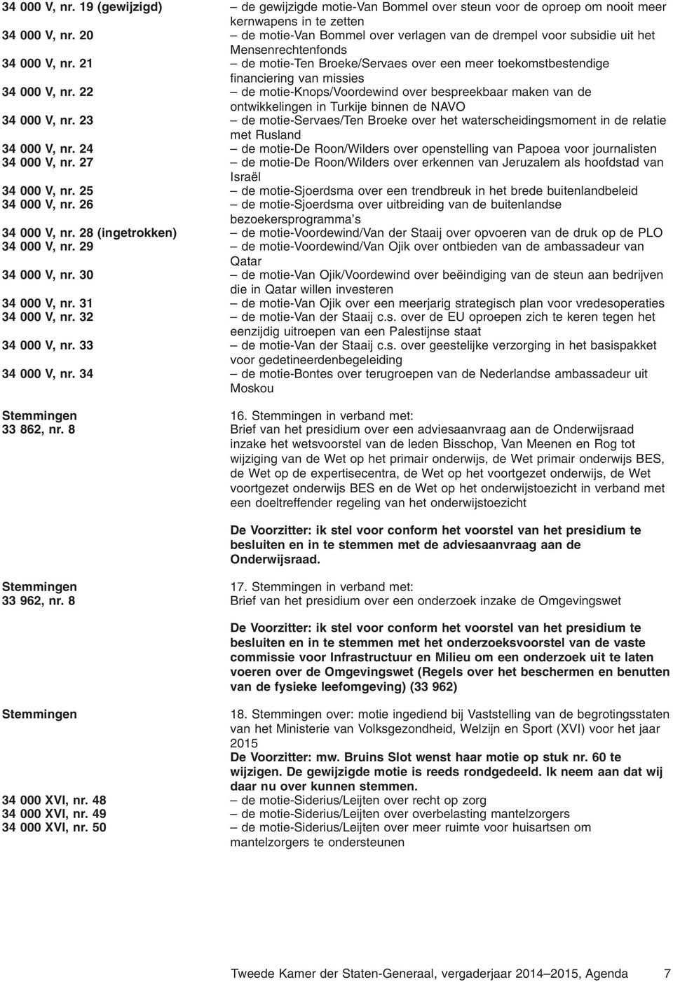 21 de motie-ten Broeke/Servaes over een meer toekomstbestendige financiering van missies 34 000 V, nr.