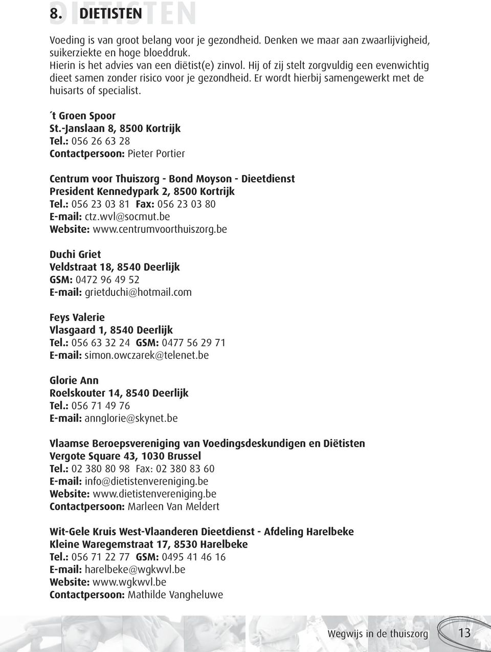 : 056 26 63 28 Contactpersoon: Pieter Portier Centrum voor Thuiszorg - Bond Moyson - Dieetdienst President Kennedypark 2, 8500 Kortrijk Tel.: 056 23 03 81 Fax: 056 23 03 80 E-mail: ctz.wvl@socmut.