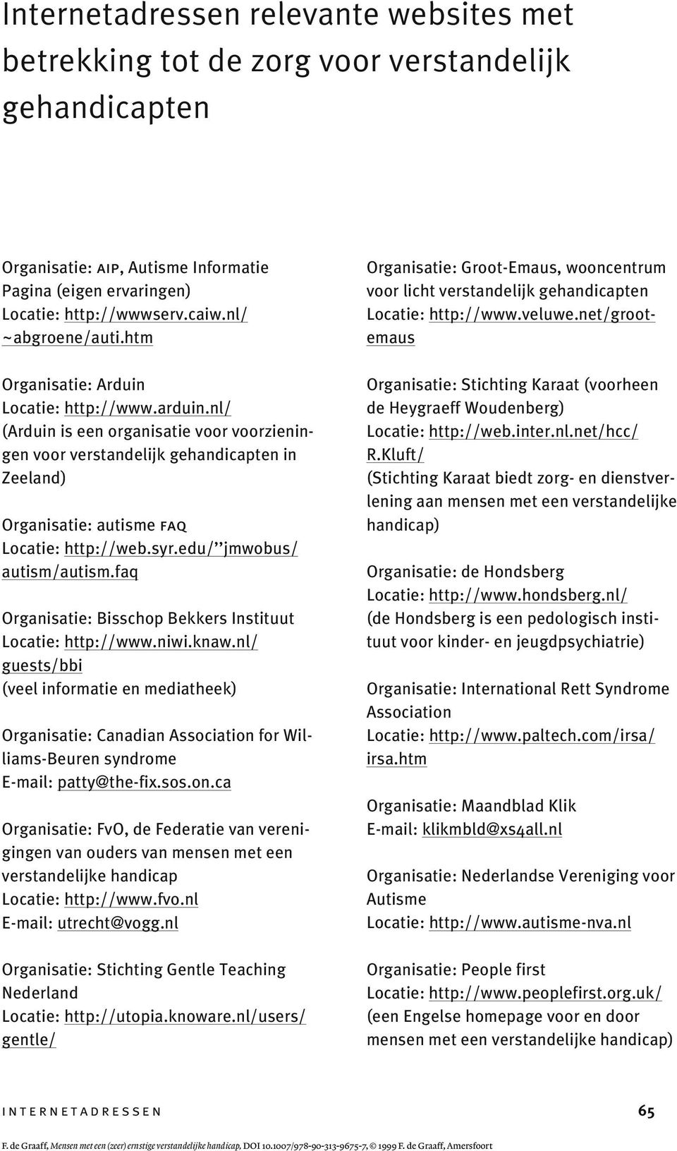 nl/ (Arduin is een organisatie voor voorzieningen voor verstandelijk gehandicapten in Zeeland) Organisatie: autisme faq Locatie: http://web.syr.edu/ jmwobus/ autism/autism.