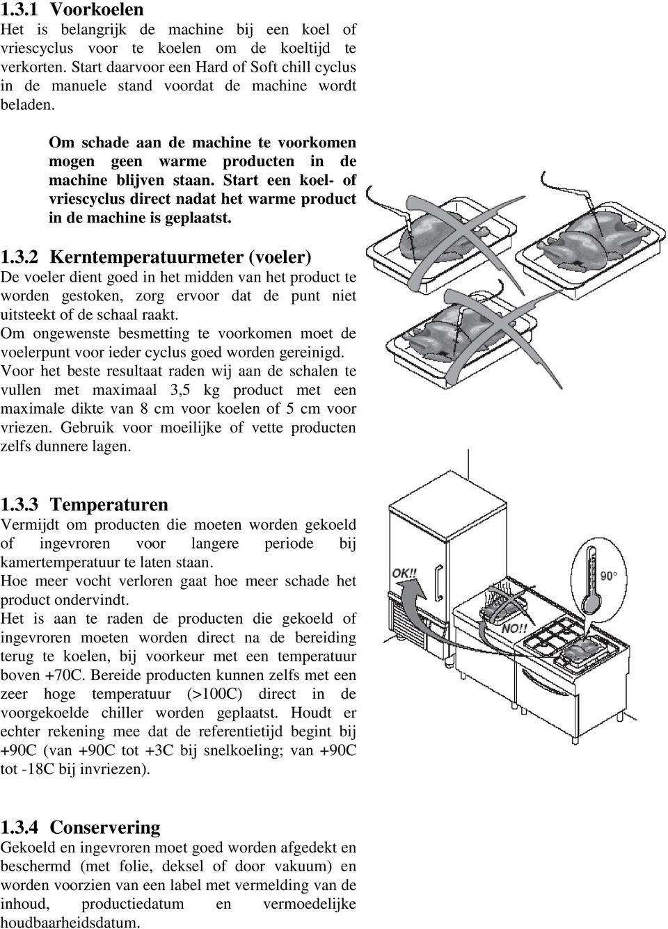 Start een koel- of vriescyclus direct nadat het warme product in de machine is geplaatst. 1.3.