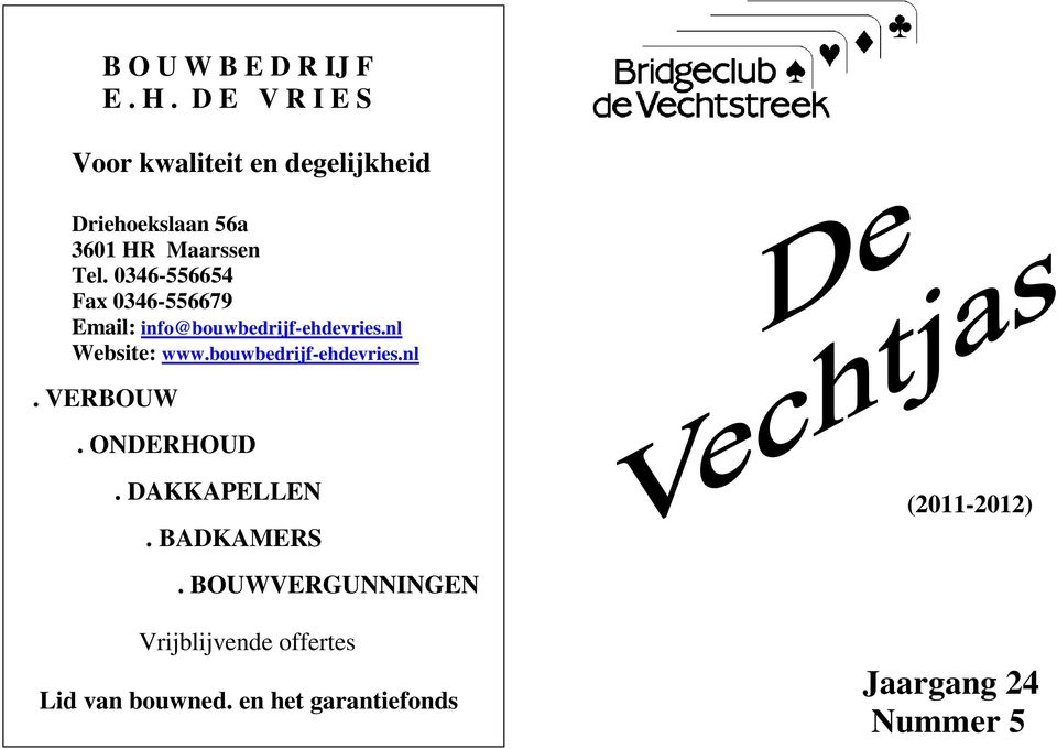 0346-556654 Fax 0346-556679 Email: info@bouwbedrijf-ehdevries.nl Website: www.
