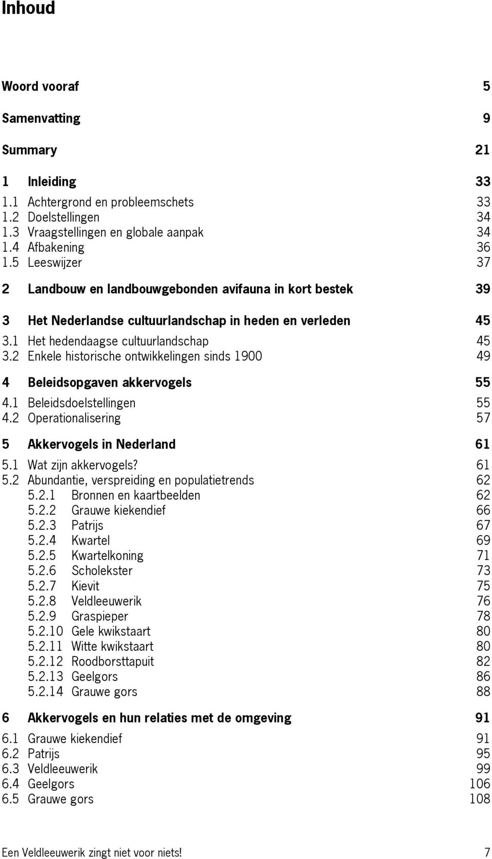 2 Enkele historische ontwikkelingen sinds 1900 49 4 Beleidsopgaven akkervogels 55 4.1 Beleidsdoelstellingen 55 4.2 Operationalisering 57 5 Akkervogels in Nederland 61 5.