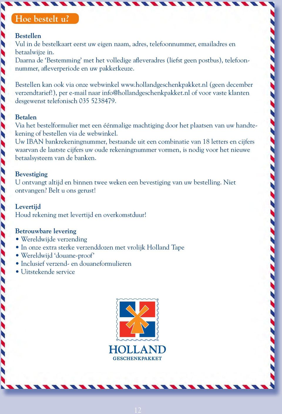 nl (geen december verzendtarief!), per e-mail naar info@hollandgeschenkpakket.nl of voor vaste klanten desgewenst telefonisch 035 5238479.