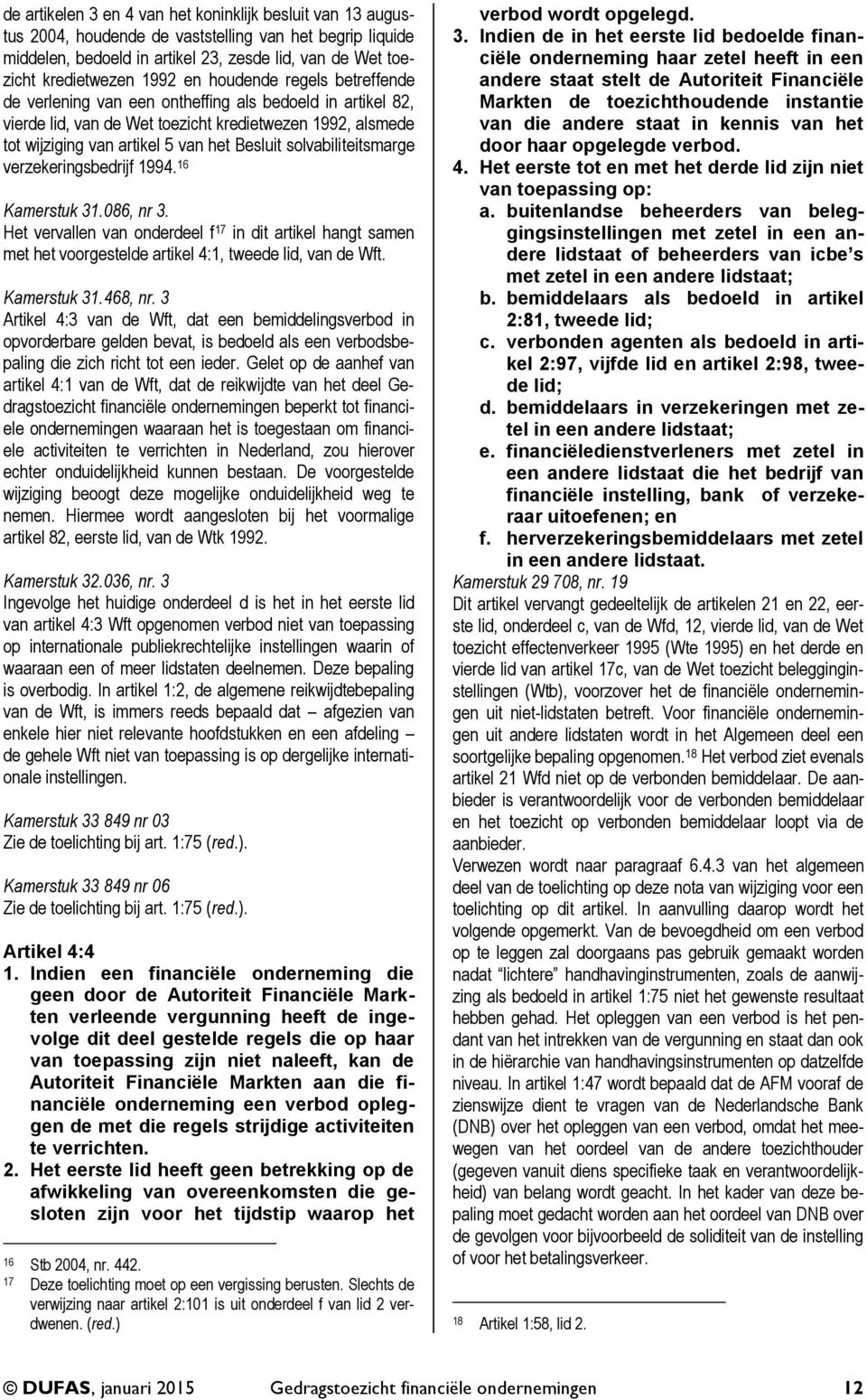 solvabiliteitsmarge verzekeringsbedrijf 1994. 16 Kamerstuk 31.086, nr 3. Het vervallen van onderdeel f 17 in dit artikel hangt samen met het voorgestelde artikel 4:1, tweede lid, van de Wft.