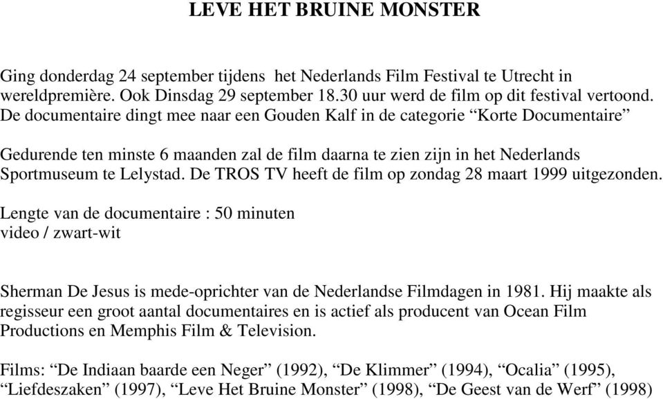 De TROS TV heeft de film op zondag 28 maart 1999 uitgezonden. Lengte van de documentaire : 50 minuten video / zwart-wit Sherman De Jesus is mede-oprichter van de Nederlandse Filmdagen in 1981.