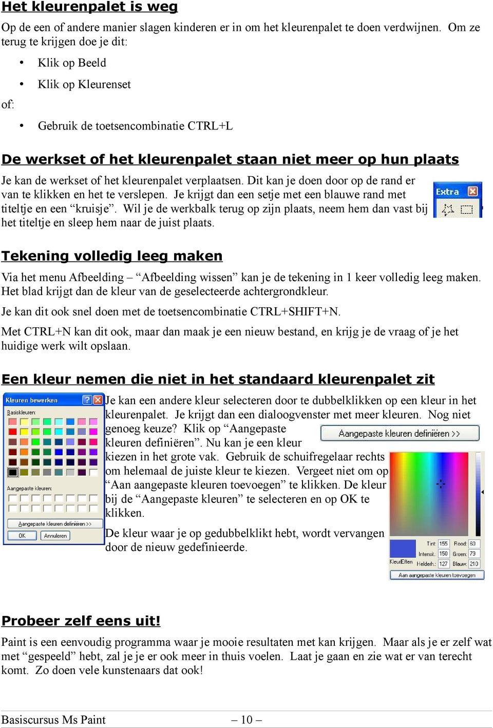 kleurenpalet verplaatsen. Dit kan je doen door op de rand er van te klikken en het te verslepen. Je krijgt dan een setje met een blauwe rand met titeltje en een kruisje.