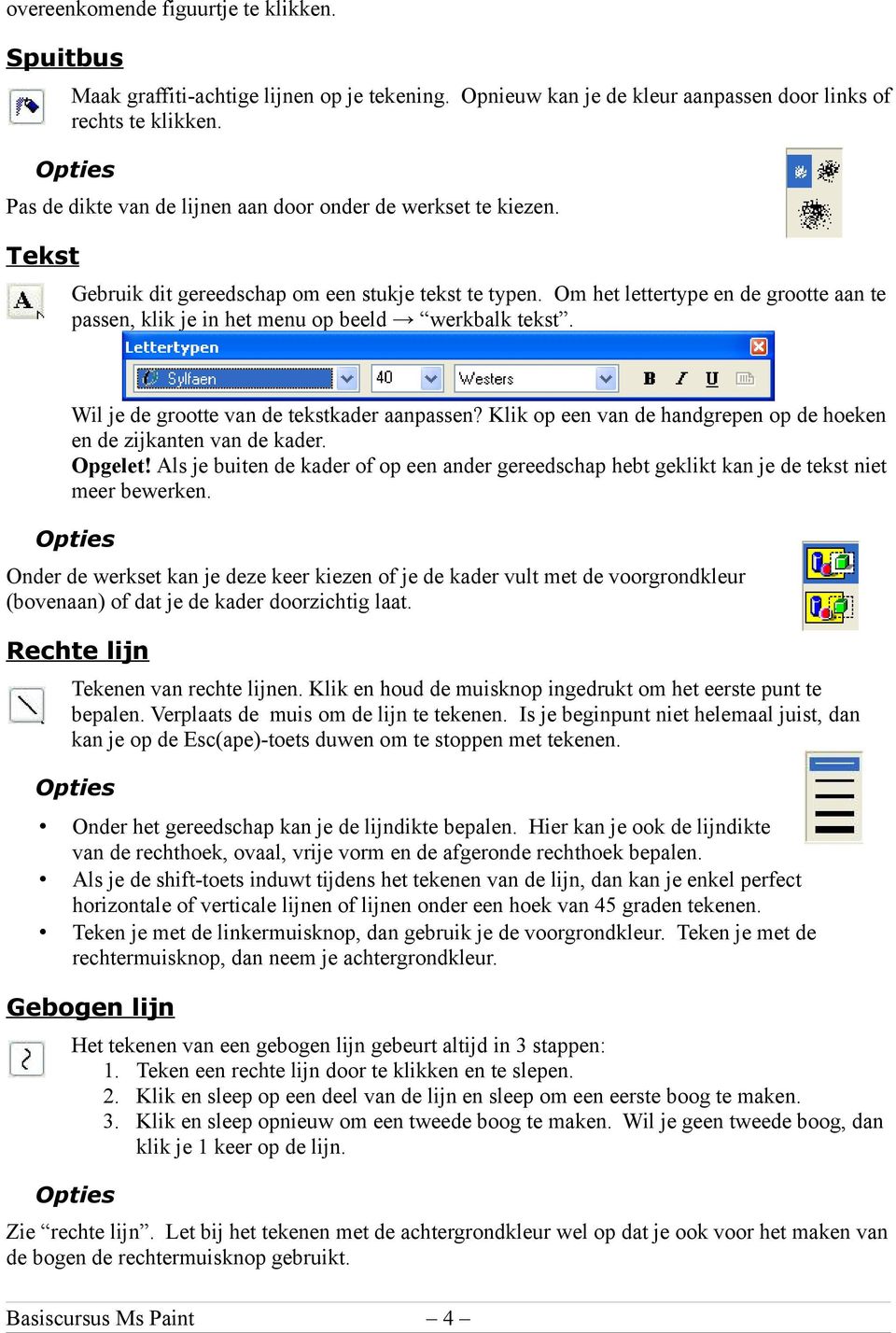 Om het lettertype en de grootte aan te passen, klik je in het menu op beeld werkbalk tekst. Wil je de grootte van de tekstkader aanpassen?