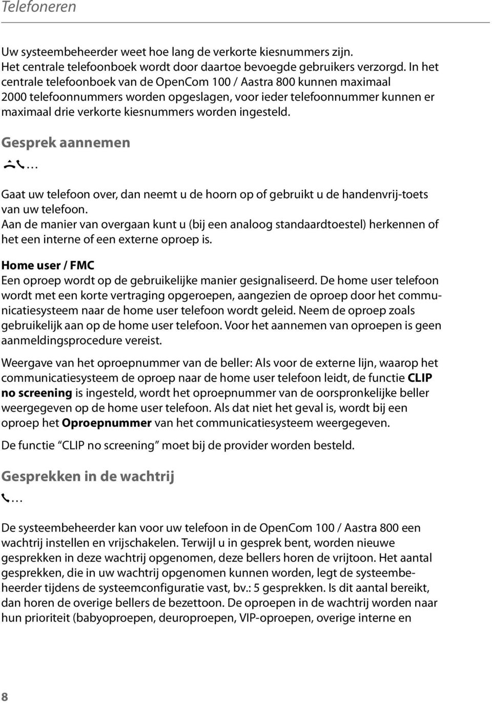 ingesteld. Gesprek aannemen HG Gaat uw telefoon over, dan neemt u de hoorn op of gebruikt u de handenvrij-toets van uw telefoon.