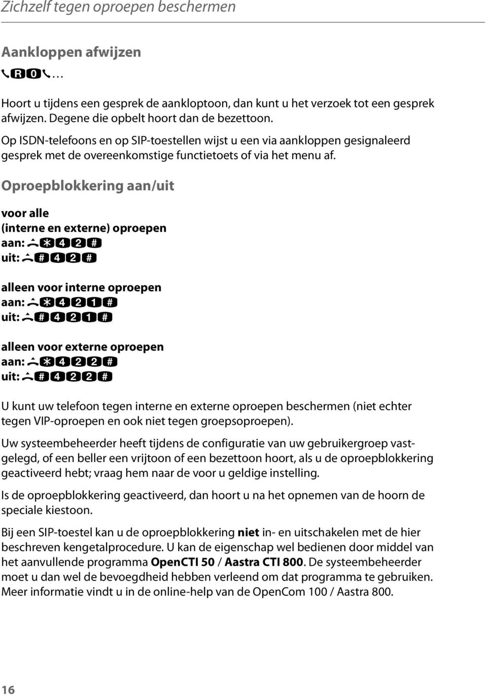 Oproepblokkering aan/uit voor alle (interne en externe) oproepen aan: H*42# uit: H#42# alleen voor interne oproepen aan: H*421# uit: H#421# alleen voor externe oproepen aan: H*422# uit: H#422# U kunt