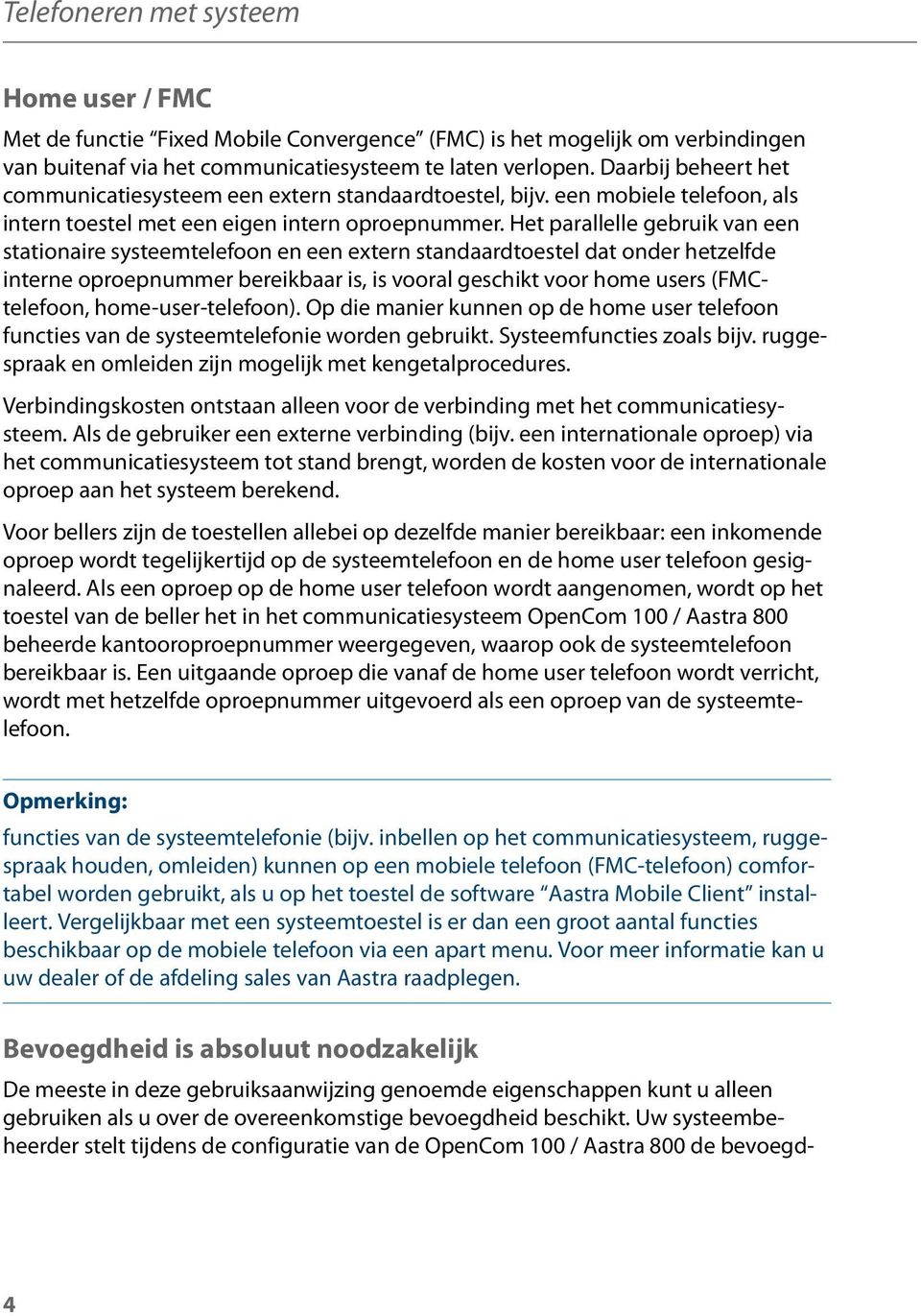 Het parallelle gebruik van een stationaire systeemtelefoon en een extern standaardtoestel dat onder hetzelfde interne oproepnummer bereikbaar is, is vooral geschikt voor home users (FMCtelefoon,