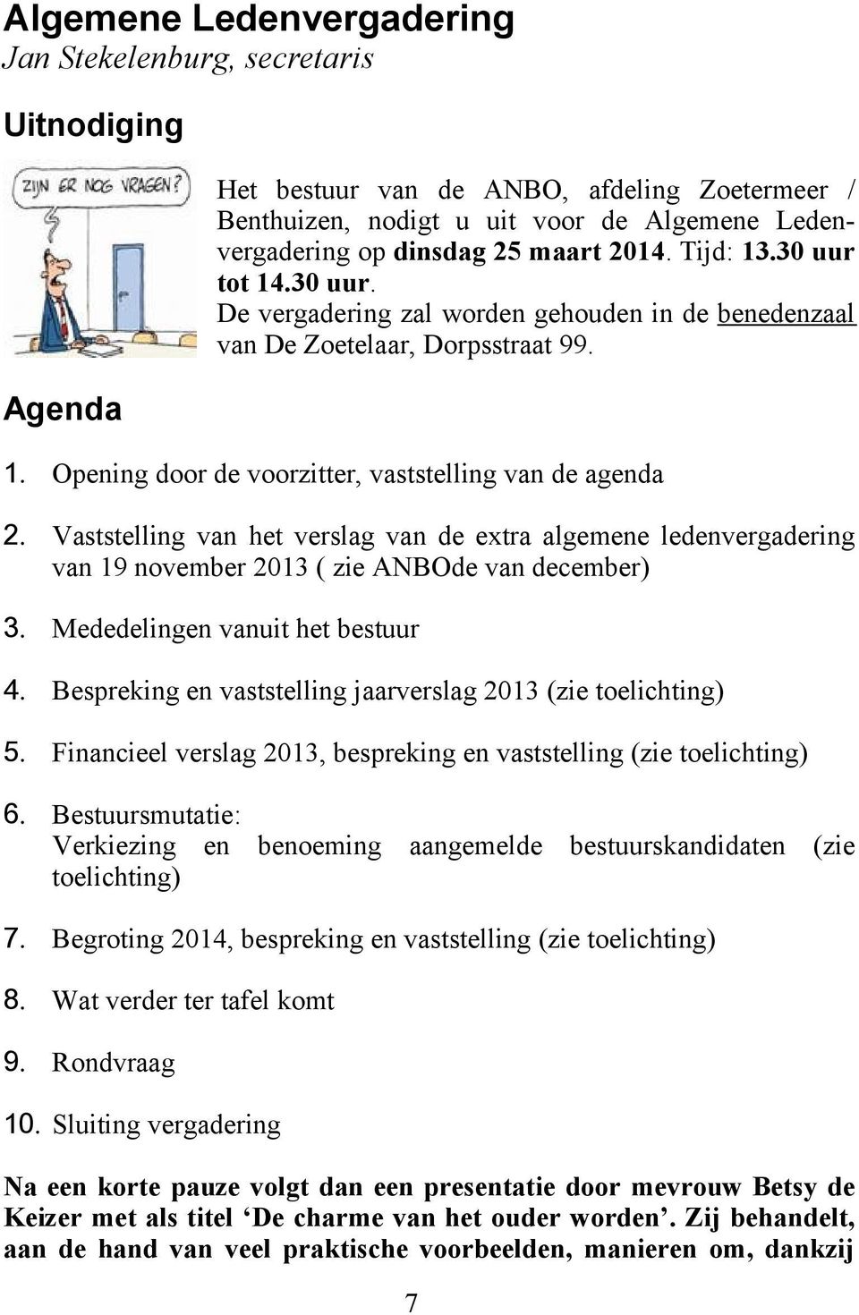 Vaststelling van het verslag van de extra algemene ledenvergadering van 19 november 2013 ( zie ANBOde van december) 3. Mededelingen vanuit het bestuur 4.